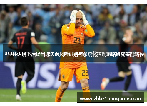 世界杯语境下后场出球失误风险识别与系统化控制策略研究实践路径