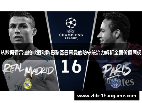 从数据看吕迪格欧冠对阵巴黎圣日耳曼的防守统治力解析全面价值展现