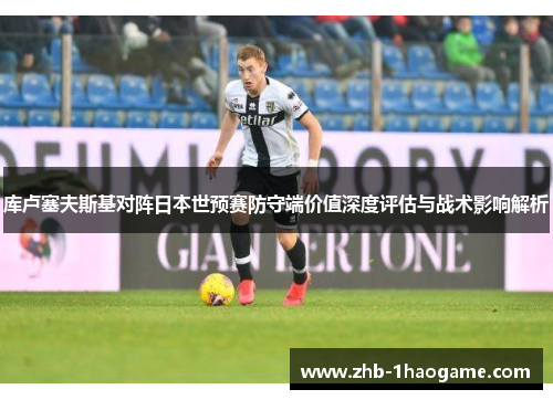 库卢塞夫斯基对阵日本世预赛防守端价值深度评估与战术影响解析
